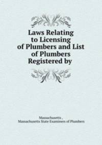 Laws Relating to Licensing of Plumbers and List of Plumbers Registered by .