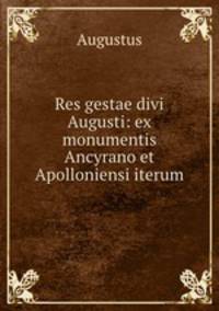 Res gestae divi Augusti: ex monumentis Ancyrano et Apolloniensi iterum