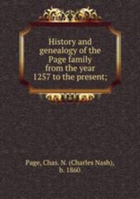 History and genealogy of the Page family from the year 1257 to the present;