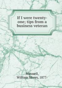 If I were twenty-one; tips from a business veteran