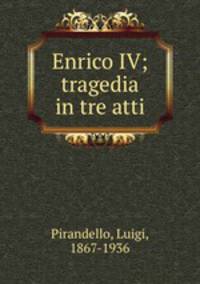 Enrico IV; tragedia in tre atti