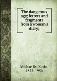 The dangerous age; letters and fragments from a woman`s diary;