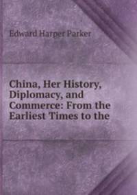 China, Her History, Diplomacy, and Commerce: From the Earliest Times to the .