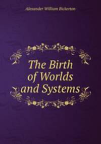 The Birth of Worlds and Systems