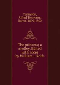 The princess; a medley. Edited with notes by William J. Rolfe