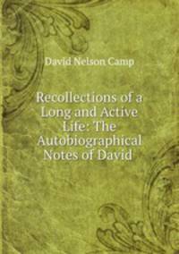 Recollections of a Long and Active Life: The Autobiographical Notes of David .