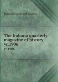 The Indiana quarterly magazine of history. yr.1906