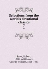 Selections from the world`s devotional classics. 7