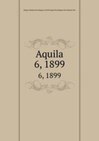 Aquila. 6, 1899