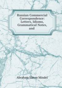 Russian Commercial Correspondence: Letters, Idioms, Grammatical Notes, and .