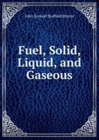 Fuel, Solid, Liquid, and Gaseous