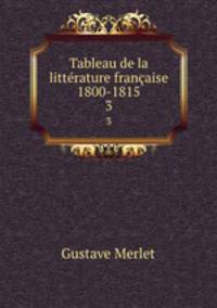 Tableau de la littrature franaise 1800-1815. 3