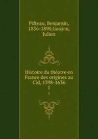 Histoire du thatre en France des origines au Cid, 1398-1636. 1