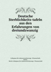 Deutsche Sterblichkeits-tafeln aus den Erfahrungen von dreiundzwanzig .