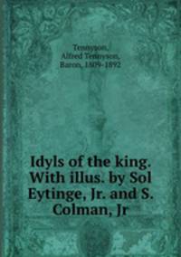 Idyls of the king. With illus. by Sol Eytinge, Jr. and S. Colman, Jr