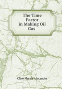 The Time Factor in Making Oil Gas .