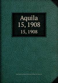 Aquila. 15, 1908