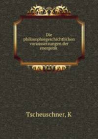 Die philosophiegeschichtlichen voraussetzungen der energetik