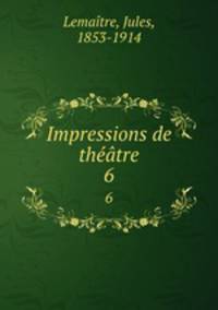 Impressions de thtre. 6