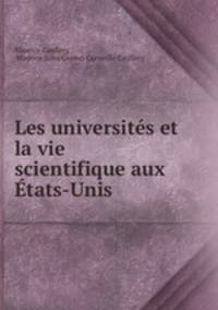 Les universites et la vie scientifique aux Etats-Unis .