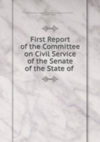 First Report of the Committee on Civil Service of the Senate of the State of .