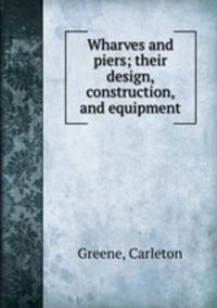 Wharves and piers; their design, construction, and equipment