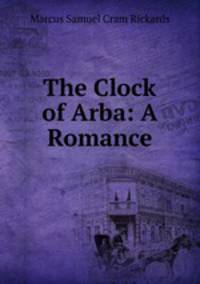 The Clock of Arba: A Romance