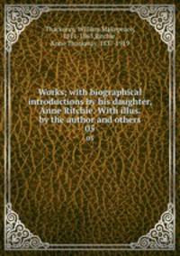 Works; with biographical introductions by his daughter, Anne Ritchie. With illus. by the author and others.. 05