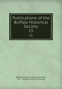 Publications of the Buffalo Historical Society. 15