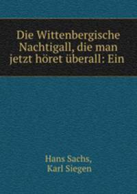Die Wittenbergische Nachtigall, die man jetzt hret berall: Ein .