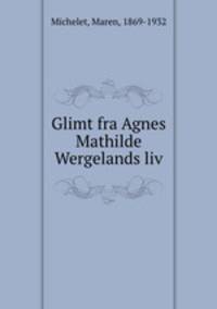 Glimt fra Agnes Mathilde Wergelands liv