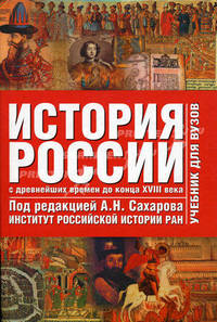 История России с древнейших времен до начала ХХI века: В 2 т: Т.1: С древнейших времен до конца XVIII века: Учебник для вузов Под ред. Сахарова А.Н.