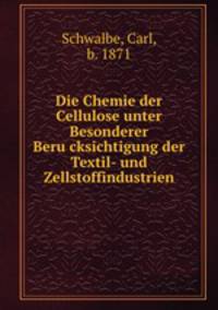 Die Chemie der Cellulose unter Besonderer Beru?cksichtigung der Textil- und Zellstoffindustrien