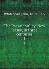 The Passaic valley, New Jersey, in three centuries. 1