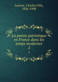 La posie patriotique en France dans les temps modernes. 2