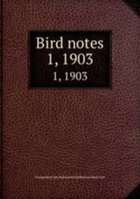 Bird notes. 1, 1903