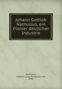 Johann Gottlob Nathusius, ein Pionier deutscher Industrie