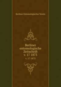 Berliner entomologische Zeitschrift. v. 17 1873