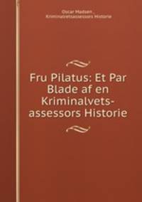Fru Pilatus: Et Par Blade af en Kriminalvets-assessors Historie