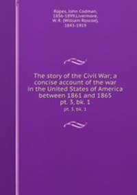 The story of the Civil War; a concise account of the war in the United States of America between 1861 and 1865. pt. 3, bk. 1
