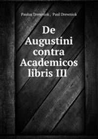 De Augustini contra Academicos libris III .