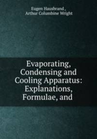 Evaporating, Condensing and Cooling Apparatus: Explanations, Formulae, and .