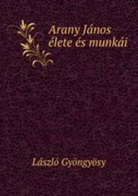 Arany Janos elete es munkai