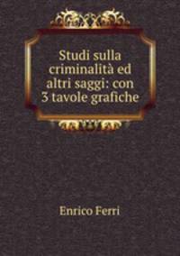 Studi sulla criminalit ed altri saggi: con 3 tavole grafiche