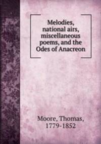 Melodies, national airs, miscellaneous poems, and the Odes of Anacreon