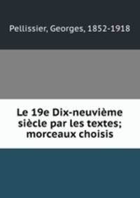 Le 19e Dix-neuvieme siecle par les textes; morceaux choisis