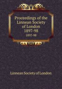 Proceedings of the Linnean Society of London. 1897-98