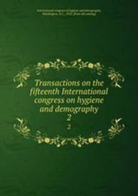 Transactions on the fifteenth International congress on hygiene and demography. 2