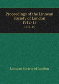 Proceedings of the Linnean Society of London. 1912-15