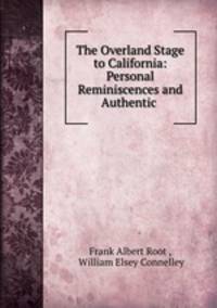 The Overland Stage to California: Personal Reminiscences and Authentic .